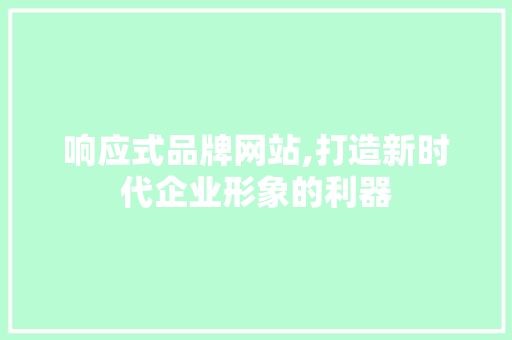 响应式品牌网站,打造新时代企业形象的利器 响应式品牌网站,打造新时代企业形象的利器 搜狗SEO