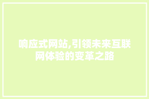 响应式网站,引领未来互联网体验的变革之路