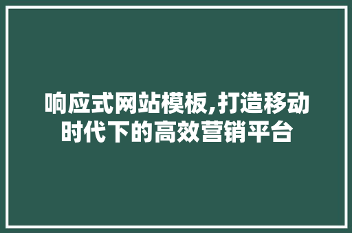 响应式网站模板,打造移动时代下的高效营销平台 响应式网站模板,打造移动时代下的高效营销平台 必应SEO