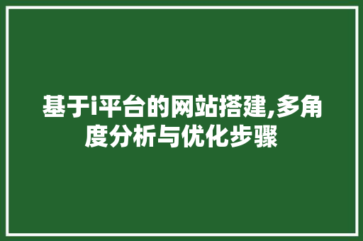 基于i平台的网站搭建,多角度分析与优化步骤 基于i平台的网站搭建,多角度分析与优化步骤 必应SEO