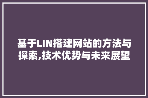 基于LIN搭建网站的方法与探索,技术优势与未来展望 基于LIN搭建网站的方法与探索,技术优势与未来展望 神马SEO