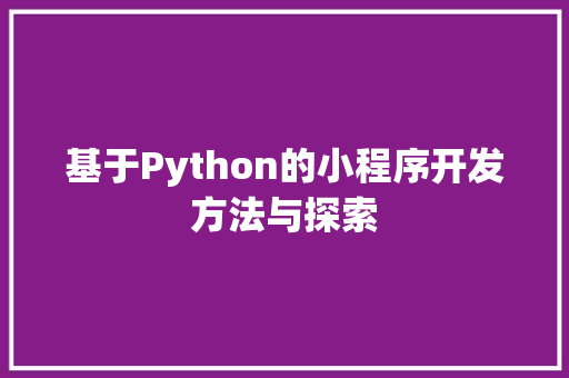 基于Python的小程序开发方法与探索 基于Python的小程序开发方法与探索 百度SEO