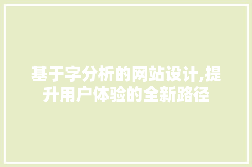 基于字分析的网站设计,提升用户体验的全新路径 基于字分析的网站设计,提升用户体验的全新路径 百度SEO