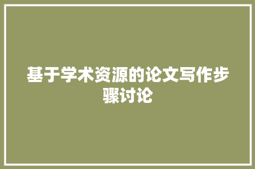 基于学术资源的论文写作步骤讨论