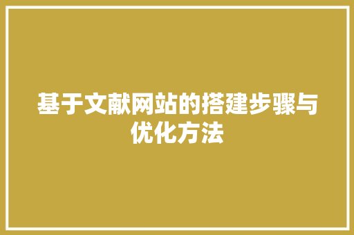 基于文献网站的搭建步骤与优化方法 基于文献网站的搭建步骤与优化方法 神马SEO