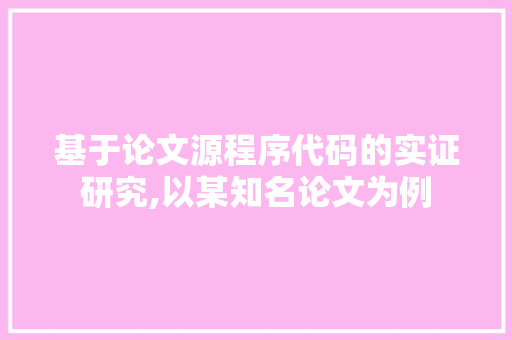 基于论文源程序代码的实证研究,以某知名论文为例