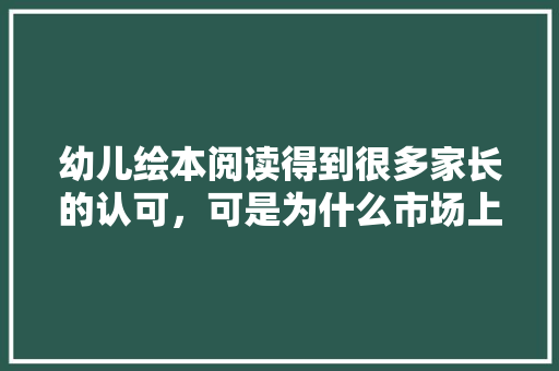 幼儿绘本阅读得到很多家长的认可，可是为什么市场上国内的优质绘本现在很少能见到了,为什么绘本都是过去式英语。