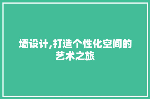 墙设计,打造个性化空间的艺术之旅 墙设计,打造个性化空间的艺术之旅 神马SEO