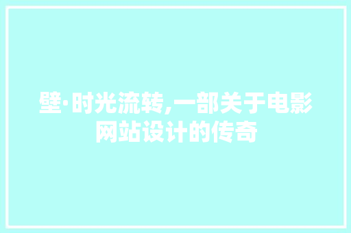壁·时光流转,一部关于电影网站设计的传奇