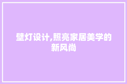 壁灯设计,照亮家居美学的新风尚