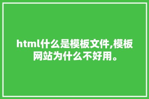 html什么是模板文件,模板网站为什么不好用。 html什么是模板文件,模板网站为什么不好用。 百度SEO