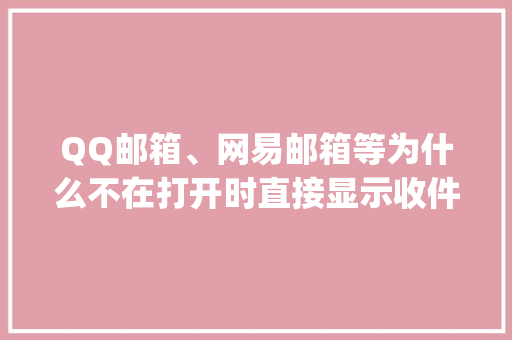 QQ邮箱、网易邮箱等为什么不在打开时直接显示收件箱,为什么我的qq邮箱里的收件箱里的邮件打不开了。 QQ邮箱、网易邮箱等为什么不在打开时直接显示收件箱,为什么我的qq邮箱里的收件箱里的邮件打不开了。 神马SEO