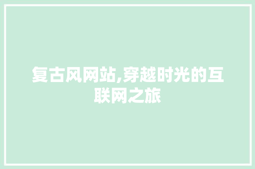 复古风网站,穿越时光的互联网之旅