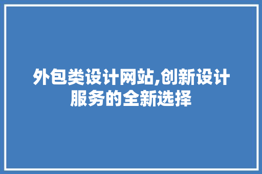 外包类设计网站,创新设计服务的全新选择