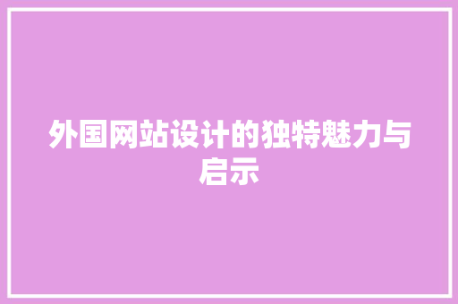 外国网站设计的独特魅力与启示 外国网站设计的独特魅力与启示 网站建设公司