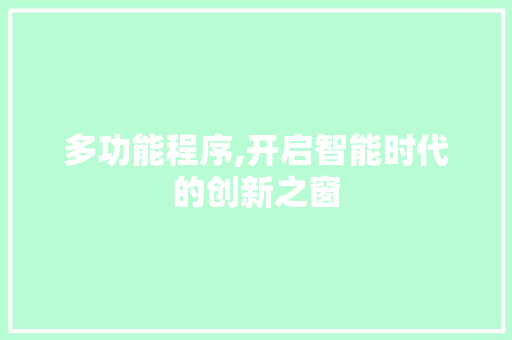 多功能程序,开启智能时代的创新之窗 多功能程序,开启智能时代的创新之窗 必应SEO