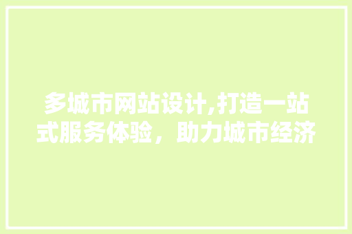 多城市网站设计,打造一站式服务体验，助力城市经济发展