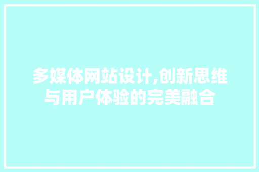 多媒体网站设计,创新思维与用户体验的完美融合 多媒体网站设计,创新思维与用户体验的完美融合 搜狗SEO