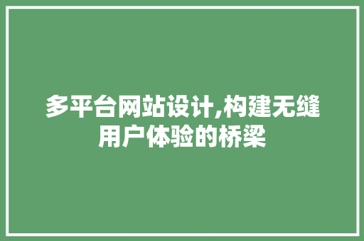 多平台网站设计,构建无缝用户体验的桥梁 多平台网站设计,构建无缝用户体验的桥梁 搜狗SEO
