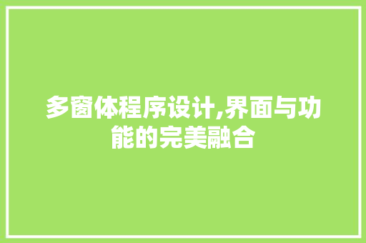 多窗体程序设计,界面与功能的完美融合 多窗体程序设计,界面与功能的完美融合 必应SEO