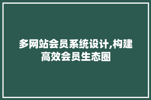 多网站会员系统设计,构建高效会员生态圈 多网站会员系统设计,构建高效会员生态圈 百度SEO