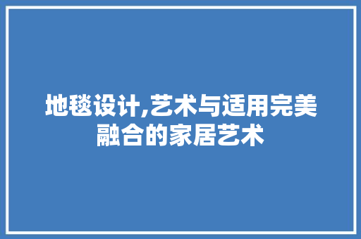 地毯设计,艺术与适用完美融合的家居艺术