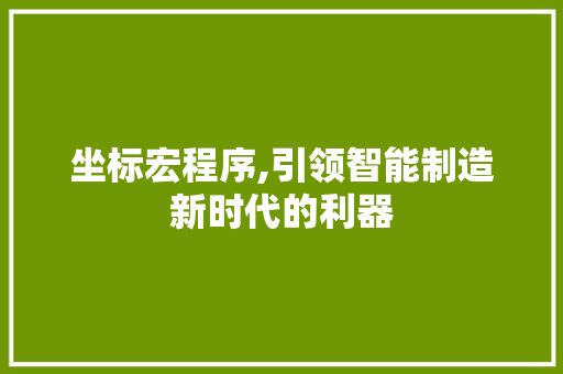 坐标宏程序,引领智能制造新时代的利器 坐标宏程序,引领智能制造新时代的利器 必应SEO