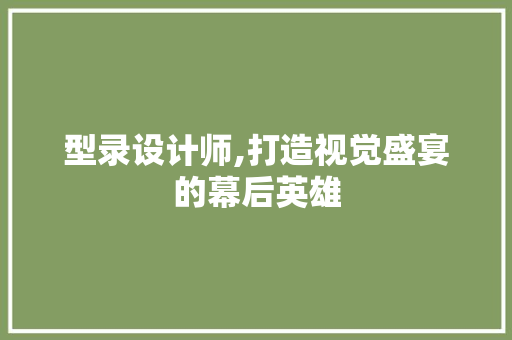 型录设计师,打造视觉盛宴的幕后英雄 型录设计师,打造视觉盛宴的幕后英雄 必应SEO