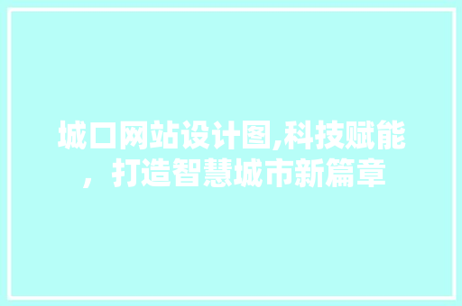 城口网站设计图,科技赋能，打造智慧城市新篇章