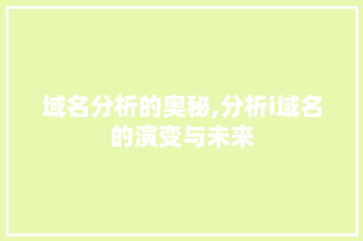 域名分析的奥秘,分析i域名的演变与未来 域名分析的奥秘,分析i域名的演变与未来 SEO关键词
