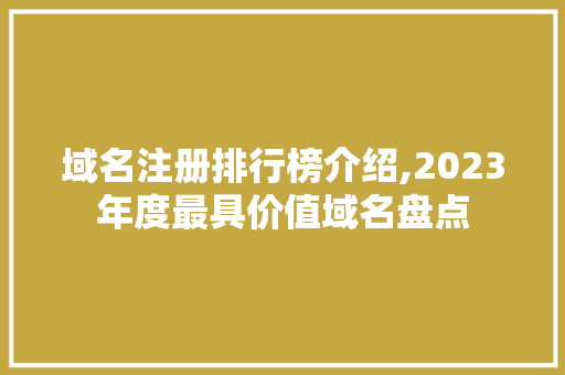 域名注册排行榜介绍,2023年度最具价值域名盘点