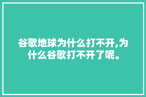 谷歌地球为什么打不开,为什么谷歌打不开了呢。 谷歌地球为什么打不开,为什么谷歌打不开了呢。 网站建设公司