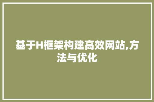 基于H框架构建高效网站,方法与优化 基于H框架构建高效网站,方法与优化 必应SEO