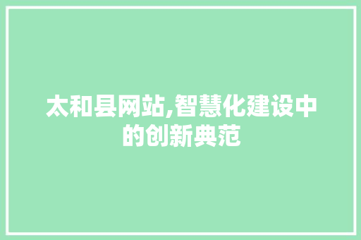 太和县网站,智慧化建设中的创新典范