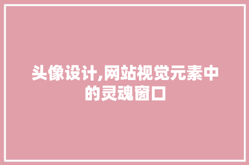 头像设计,网站视觉元素中的灵魂窗口 头像设计,网站视觉元素中的灵魂窗口 网站建设公司