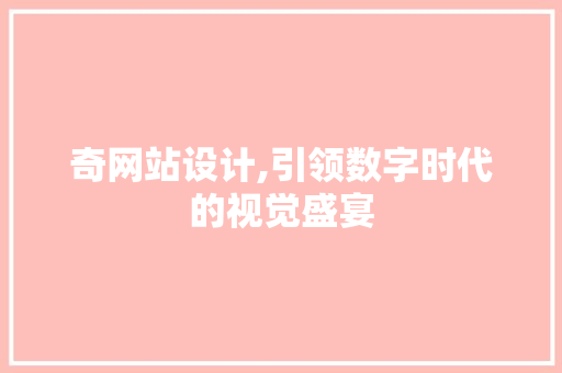 奇网站设计,引领数字时代的视觉盛宴