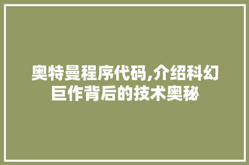 奥特曼程序代码,介绍科幻巨作背后的技术奥秘 奥特曼程序代码,介绍科幻巨作背后的技术奥秘 百度SEO