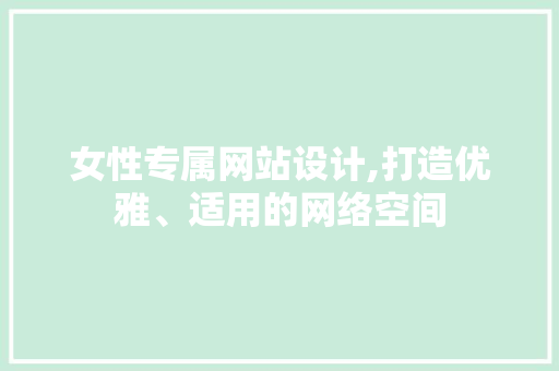 女性专属网站设计,打造优雅、适用的网络空间