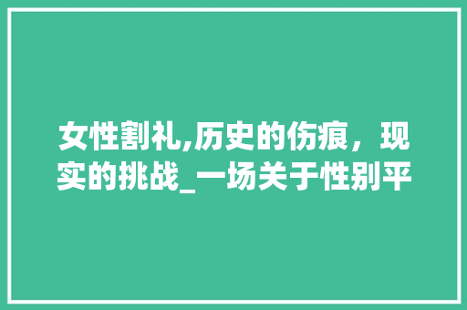 女性割礼,历史的伤痕，现实的挑战_一场关于性别平等的对话