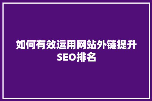如何有效运用网站外链提升SEO排名