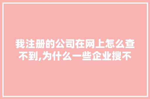 我注册的公司在网上怎么查不到,为什么一些企业搜不到企业微信。 我注册的公司在网上怎么查不到,为什么一些企业搜不到企业微信。 神马SEO