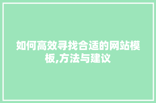 如何高效寻找合适的网站模板,方法与建议 如何高效寻找合适的网站模板,方法与建议 搜狗SEO