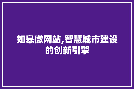如皋微网站,智慧城市建设的创新引擎 如皋微网站,智慧城市建设的创新引擎 百度SEO