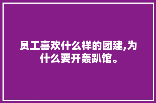 员工喜欢什么样的团建,为什么要开轰趴馆。 员工喜欢什么样的团建,为什么要开轰趴馆。 神马SEO