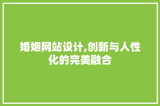 婚姻网站设计,创新与人性化的完美融合