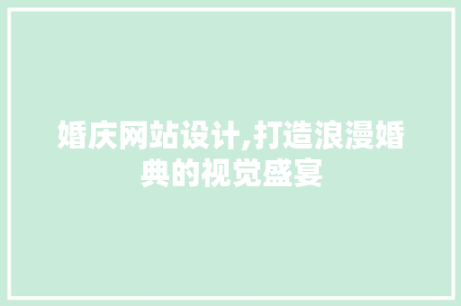 婚庆网站设计,打造浪漫婚典的视觉盛宴 婚庆网站设计,打造浪漫婚典的视觉盛宴 SEO关键词