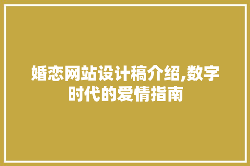 婚恋网站设计稿介绍,数字时代的爱情指南 婚恋网站设计稿介绍,数字时代的爱情指南 神马SEO
