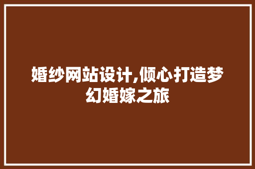 婚纱网站设计,倾心打造梦幻婚嫁之旅 婚纱网站设计,倾心打造梦幻婚嫁之旅 网站建设公司