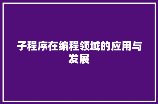 子程序在编程领域的应用与发展 子程序在编程领域的应用与发展 神马SEO