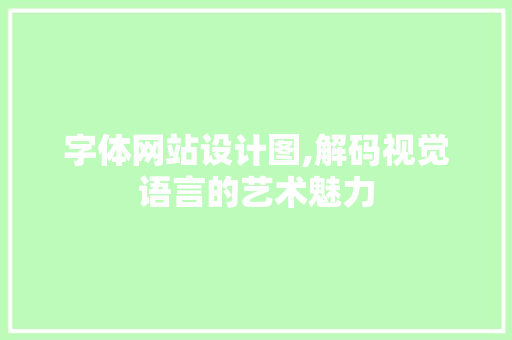 字体网站设计图,解码视觉语言的艺术魅力